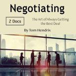 Negotiating The Art of Always Getting the Best Deal, Tom Hendrix