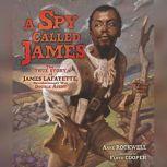 Spy Called James, A The True Story of James Lafayette, Revolutionary War Double Agent, Anne Rockwell