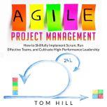 Agile Project Management How to Skillfully Implement Scrum, Run Effective Teams, and Cultivate High-Performance Leadership