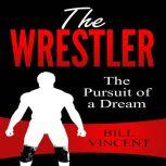 The Wrestler The Pursuit of a Dream, Bill Vincent