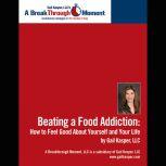 Beating a Food Addiction How to Feel Good About Yourself and Your Life, Gail Kasper