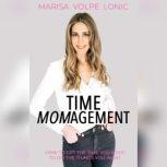 Time Momagement How to Get the Time You Need to Do the Things You Want, Marisa Volpe Lonic