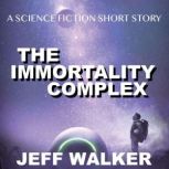 The Immortality Complex (A Science Fiction Short Story), Jeff Walker