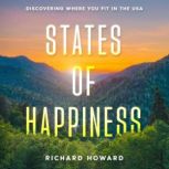 States of Happiness Discovering Where You Fit in the USA, Richard Howard