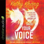 Raise Your Voice Why We Stay Silent and How to Speak Up, Kathy Khang
