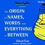 The Origin of Names, Words and Everything in Between Volume II