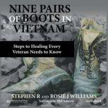 Nine Pairs of Boots in Vietnam Steps to Healing Every Veteran Needs to Know