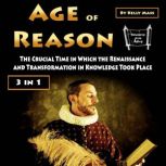 Age of Reason The Crucial Time in Which the Renaissance and Transformation in Knowledge Took Place (3 in 1), Kelly Mass