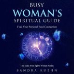 Busy Womens Spiritual Guide Find Your Personal Soul Connection, Sandra Kuehn