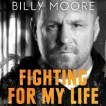 Fighting for My Life A Prisoner's Story of Redemption, Billy Moore