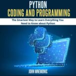 PYTHON CODING AND PROGRAMMING The Smartest Way to Learn Everything you Need to Know about Python, John Mnemonic