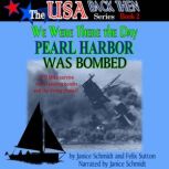 We Were There the Day Pearl Harbor Was Bombed [The USA Back Then Series #2], Janice Schmidt