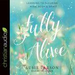 Fully Alive Learning to Flourish--Mind, Body & Spirit, Susie Larson