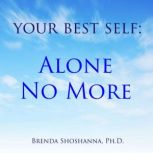 Your Best Self: Alone No More The Myth of Loneliness, Brenda Shoshanna
