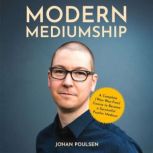 Modern Mediumship: A Complete (Woo-Woo-Free) Course to Become a Successful Psychic Medium, Johan Poulsen