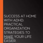 Success at Home with ADHD: Practical Organization Strategies to Make Your Life Easier., Hariet Winters