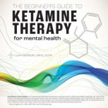 The Beginner's Guide To Ketamine Therapy For Mental Health, Leah Benson