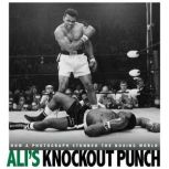 Ali's Knockout Punch How a Photograph Stunned the Boxing World, Michael Burgan