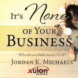 It's None Of Your Business, Jordan K. Michaels