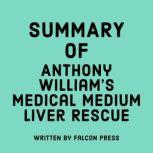 Summary of Anthony William's Medical Medium Liver Rescue, Falcon Press