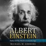 Albert Einstein Father Of The Modern Scientific Age, Michael W. Simmons