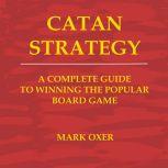Catan Strategy The Complete Guide to Winning the Popular Board Game, Mark Oxer