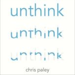 Unthink And how to harness the power of your unconscious, Chris Paley