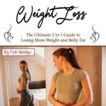 Weight Loss The Ultimate 2 in 1 Guide to Losing More Weight and Belly Fat, Colt Verdigo
