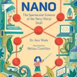 Nano The Spectacular Science of the Very (Very) Small