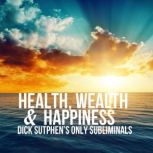 Health, Wealth & Happiness Dick Sutphen's Only Subliminals, Dick Sutphen