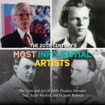 The 20th Century's Most Influential Artists: The Lives and Art of Pablo Picasso, Salvador Dali, Andy Warhol, and Jackson Pollock, Charles River Editors