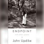 Endpoint and Other Poems Unabridged Selections, John Updike
