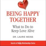 Being Happy Together: What to Do to Keep Love Alive, Laurie Weiss