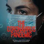 Coronavirus Pandemic, The: The History of the COVID-19 Disease and Its Outbreak across the World, Charles River Editors