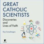 Great Catholic Scientists Discoveries and Lives of Faith, Guy Consolmagno