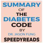 Summary of The Diabetes Code: Prevent and Reverse Type 2 Diabetes Naturally by Jason Fung- Finish Entire Book in 15 Minutes 