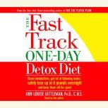 The Fast Track One-Day Detox Diet Boost metabolism, get rid of fattening toxins, lose up to 8 pounds overnight and keep it off for good, Ann Louise Gittleman, Ph.D., C.N.S.