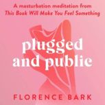 Plugged and Public A masturbation meditation from This Book Will Make You Feel Something, Florence Bark