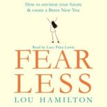Fear Less How to envision your future & create a Brave New You, Lou Hamilton