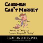 Cavemen Can't Market Attracting, Conversing, and Creating Loyal Customers Using WOO Marketing, Jonathan Peters, PhD