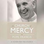 The Church of Mercy A Vision for the Church, Pope Francis