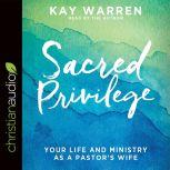 Sacred Privilege The Life and Ministry of a Pastor's Wife, Kay Warren