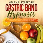 Gastric Band Hypnosis: The Complete Guide to Weight Loss and Stopping Food Addiction Through Easy Healthy Habits, Meditation, and Rapid Weight Loss Hypnosis