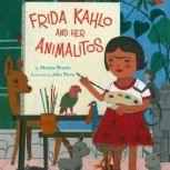 Frida Kahlo and Her Animalitos, Monica Brown, PhD