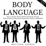 BODY LANGUAGE: How to Analyze, Read and Persuade People through Posture, Gestures, Movements, Expressions, Mimicry and Empath