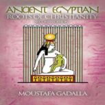 The Ancient Egyptian Roots of Christianity, Moustafa Gadalla