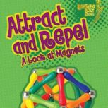 Attract and Repel A Look at Magnets, Jennifer Boothroyd