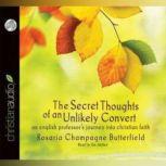 The Secret Thoughts of an Unlikely Convert An English Professor's Journey into Christian Faith, Rosaria Champagne Butterfield