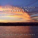 Elephantine Island and Aswan: The History and Legacy of the Ancient Egyptian Sites, Charles River Editors