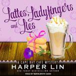 Lattes, Ladyfingers, and Lies A Cape Bay Cafe Mystery, Harper Lin